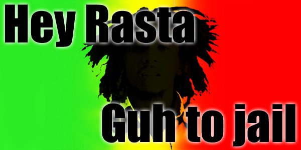 Hey Rasta go to jail