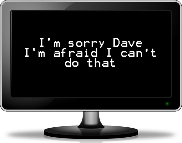 I'm sorry Dave I'm afraid I can't do that ...