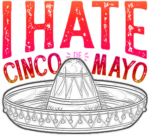 I hate Cinco de Mayo
