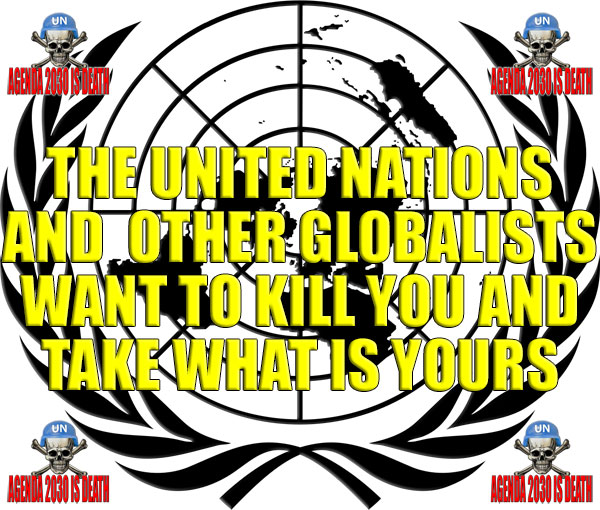 The UN wants to kill you and take what is yours